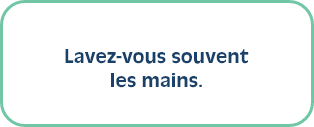 Lavez-vous souvent les mains.